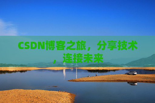 CSDN博客之旅,分享技术,连接未来
